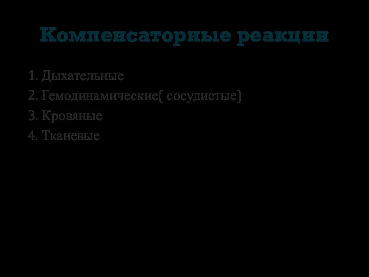 Компенсаторные реакции 1. Дыхательные 2. Гемодинамические( сосудистые) 3. Кровяные 4. Тканевые