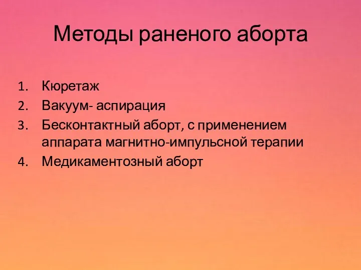 Методы раненого аборта Кюретаж Вакуум- аспирация Бесконтактный аборт, с применением аппарата магнитно-импульсной терапии Медикаментозный аборт