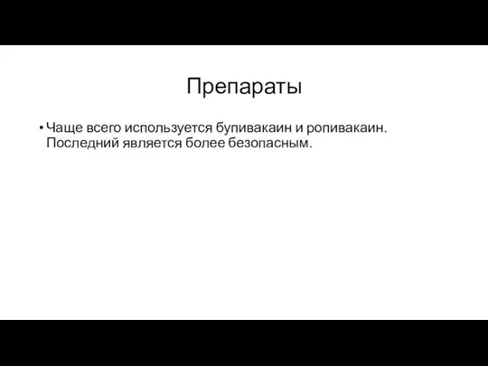 Препараты Чаще всего используется бупивакаин и ропивакаин. Последний является более безопасным.