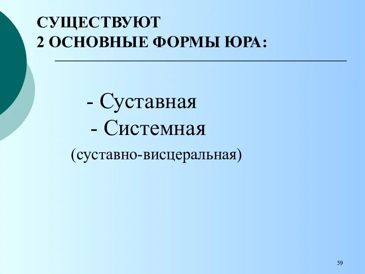 - Суставная - Системная (суставно-висцеральная) СУЩЕСТВУЮТ 2 ОСНОВНЫЕ ФОРМЫ ЮРА: