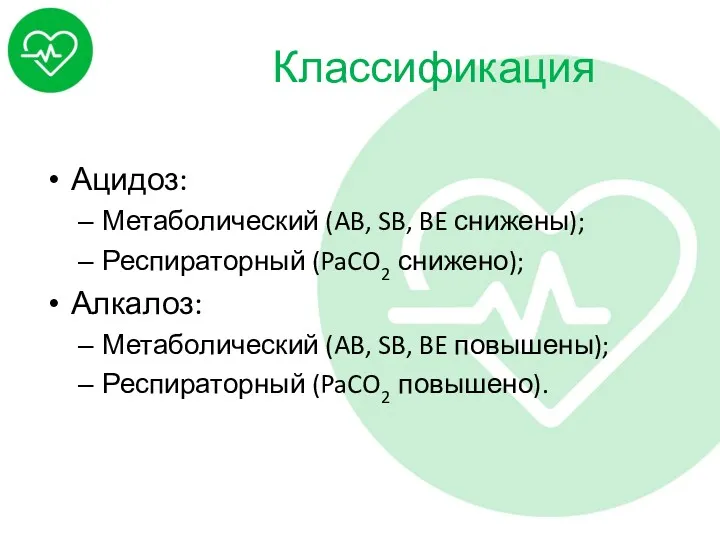 Классификация Ацидоз: Метаболический (AB, SB, BE снижены); Респираторный (PaCO2 снижено);