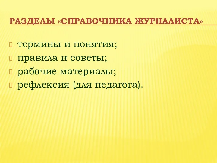 РАЗДЕЛЫ «СПРАВОЧНИКА ЖУРНАЛИСТА» термины и понятия; правила и советы; рабочие материалы; рефлексия (для педагога).