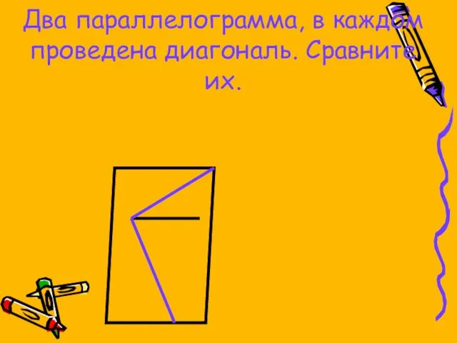 Два параллелограмма, в каждом проведена диагональ. Сравните их.