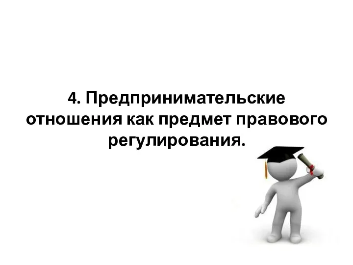 4. Предпринимательские отношения как предмет правового регулирования.