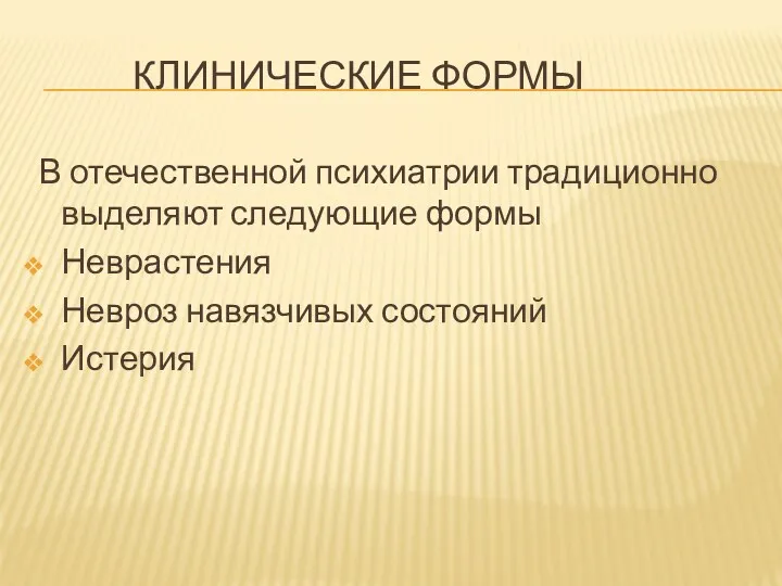 КЛИНИЧЕСКИЕ ФОРМЫ В отечественной психиатрии традиционно выделяют следующие формы Неврастения Невроз навязчивых состояний Истерия