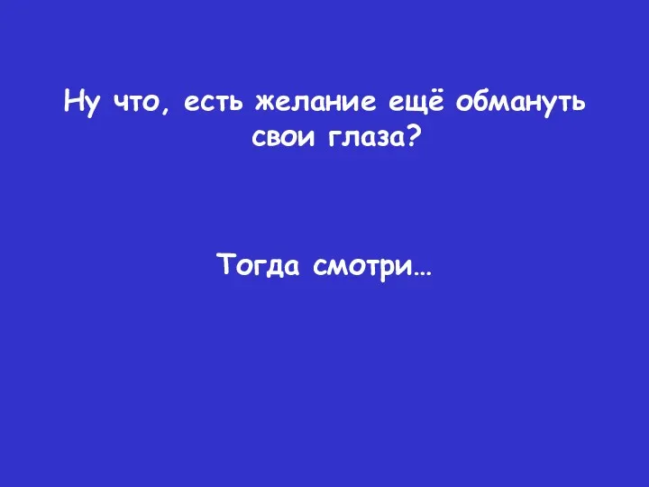 Ну что, есть желание ещё обмануть свои глаза? Тогда смотри…