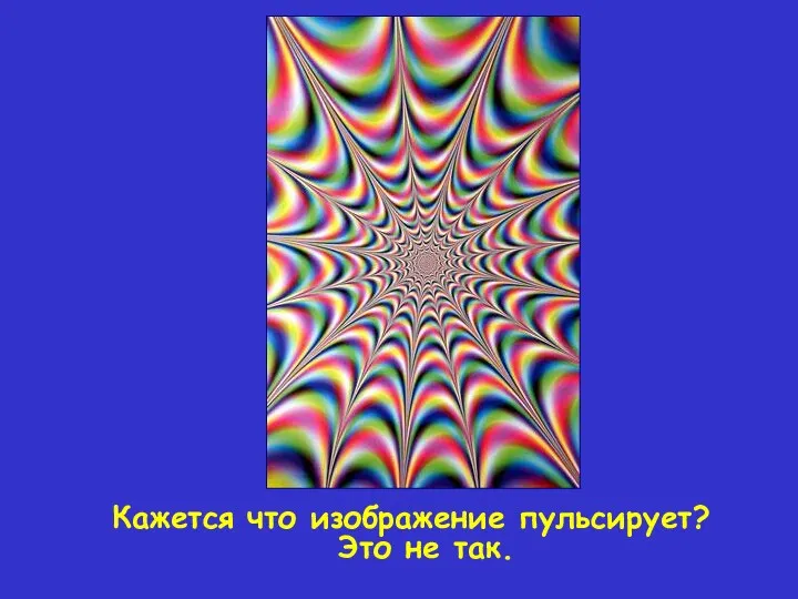 Кажется что изображение пульсирует? Это не так.