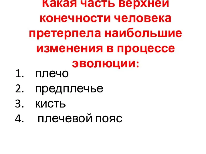 Какая часть верхней конечности человека претерпела наибольшие изменения в процессе эволюции: плечо предплечье кисть плечевой пояс