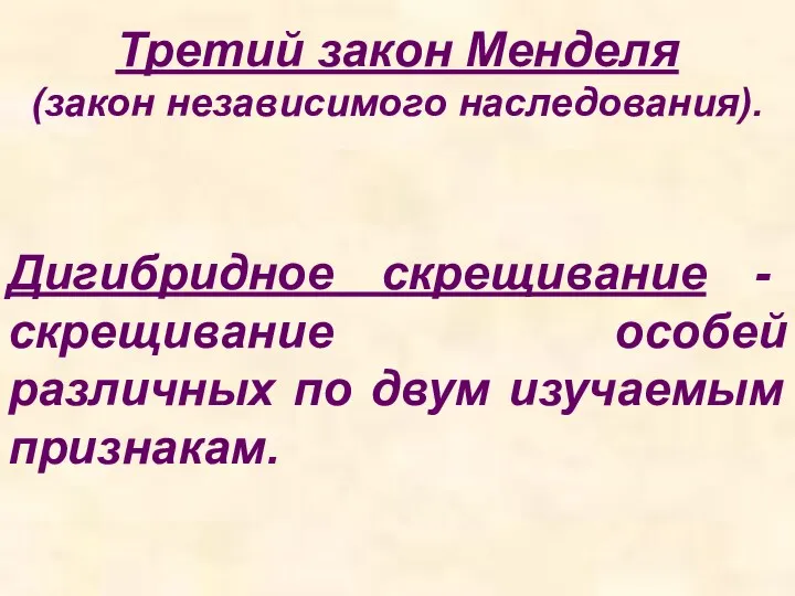 Дигибридное скрещивание - скрещивание особей различных по двум изучаемым признакам. Третий закон Менделя (закон независимого наследования).