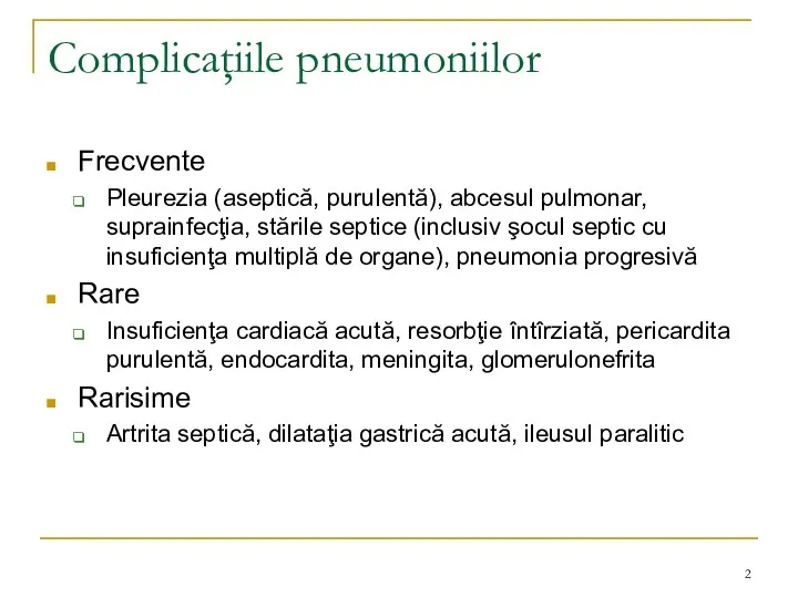 Complicaţiile pneumoniilor Frecvente Pleurezia (aseptică, purulentă), abcesul pulmonar, suprainfecţia, stările septice (inclusiv şocul