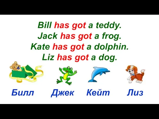 Bill has got a teddy. Jack has got a frog.