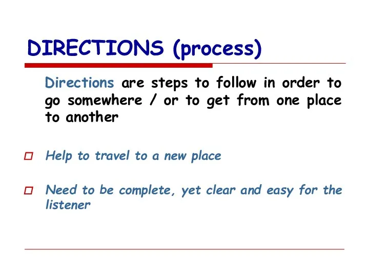 DIRECTIONS (process) Directions are steps to follow in order to go somewhere /