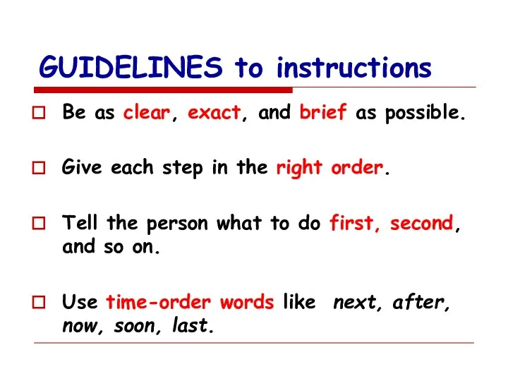 GUIDELINES to instructions Be as clear, exact, and brief as possible. Give each