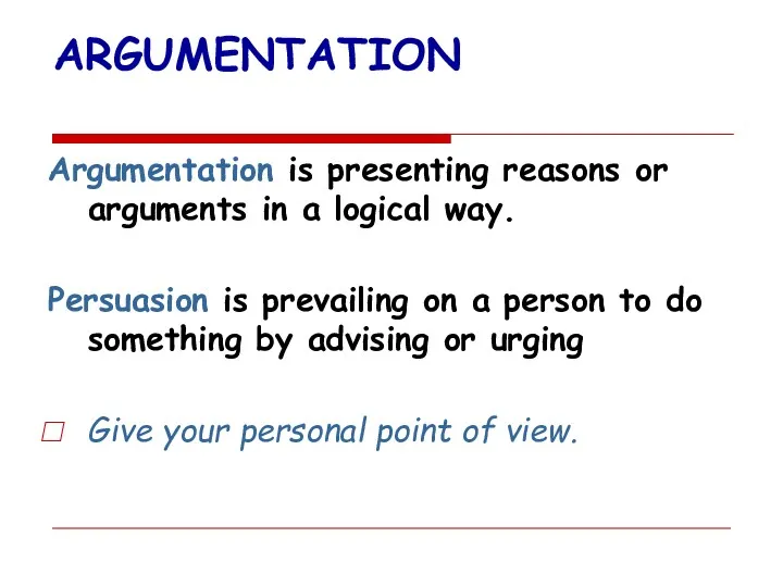ARGUMENTATION Argumentation is presenting reasons or arguments in a logical way. Persuasion is