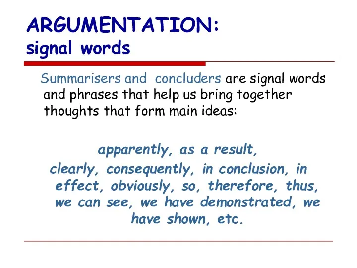 ARGUMENTATION: signal words Summarisers and concluders are signal words and phrases that help