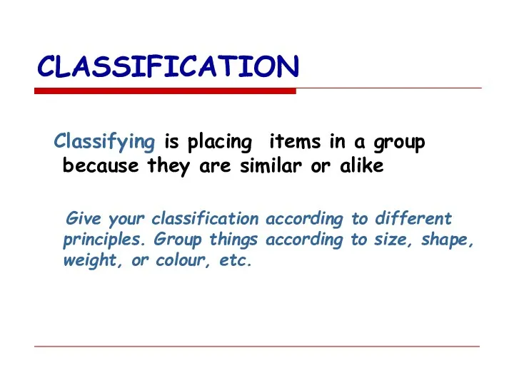 CLASSIFICATION Classifying is placing items in a group because they are similar or