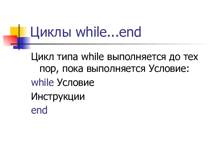 Циклы while...end Цикл типа while выполняется до тех пор, пока выполняется Условие: while Условие Инструкции end