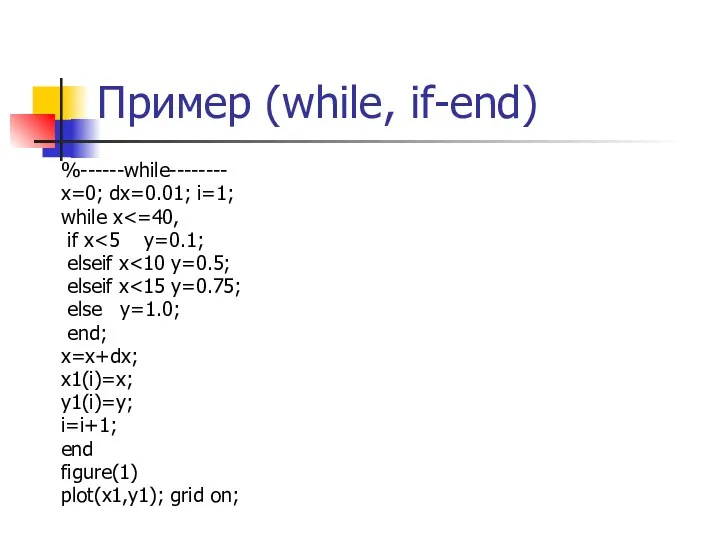 Пример (while, if-end) %------while-------- x=0; dx=0.01; i=1; while x if x elseif x