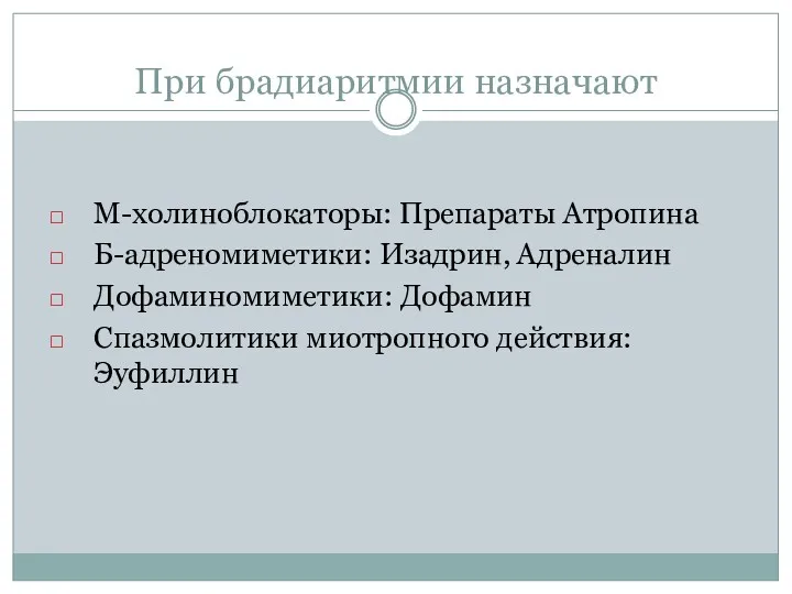 При брадиаритмии назначают М-холиноблокаторы: Препараты Атропина Б-адреномиметики: Изадрин, Адреналин Дофаминомиметики: Дофамин Спазмолитики миотропного действия: Эуфиллин