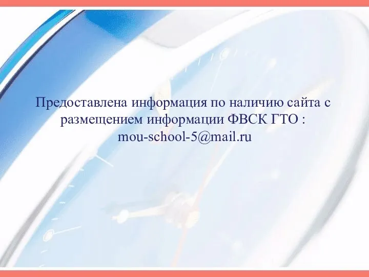 Предоставлена информация по наличию сайта с размещением информации ФВСК ГТО : mou-school-5@mail.ru
