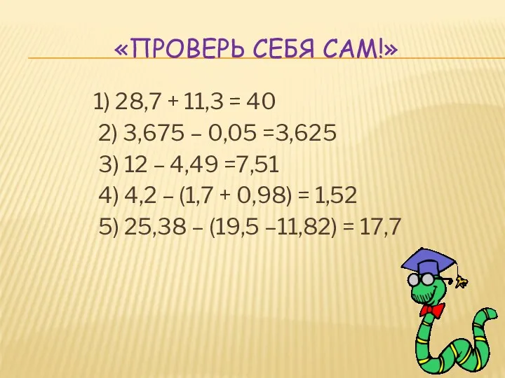 «ПРОВЕРЬ СЕБЯ САМ!» 1) 28,7 + 11,3 = 40 2)