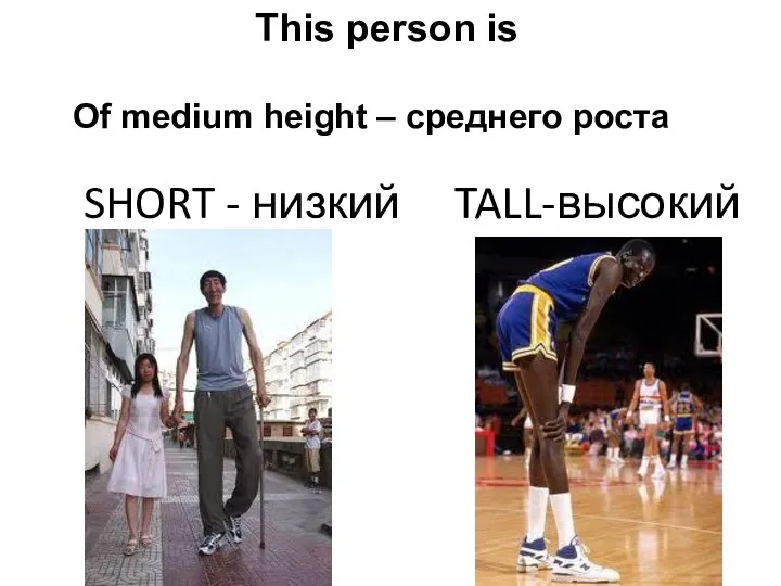 SHORT - низкий TALL-высокий This person is Of medium height – среднего роста