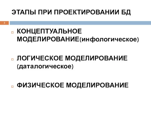 ЭТАПЫ ПРИ ПРОЕКТИРОВАНИИ БД КОНЦЕПТУАЛЬНОЕ МОДЕЛИРОВАНИЕ(инфологическое) ЛОГИЧЕСКОЕ МОДЕЛИРОВАНИЕ (даталогическое) ФИЗИЧЕСКОЕ МОДЕЛИРОВАНИЕ