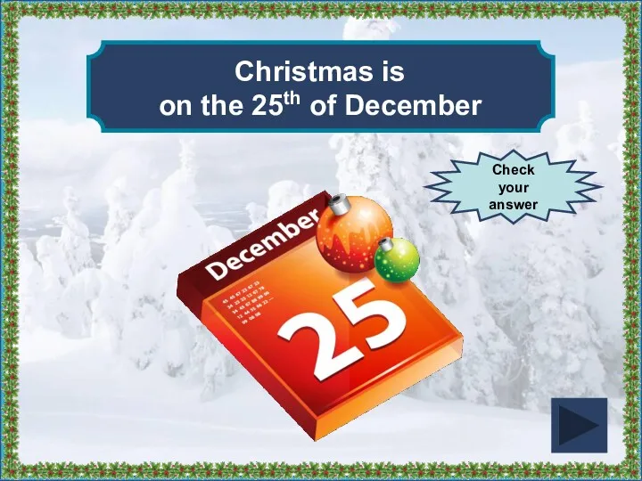 When is Christmas? Check your answer Christmas is on the 25th of December