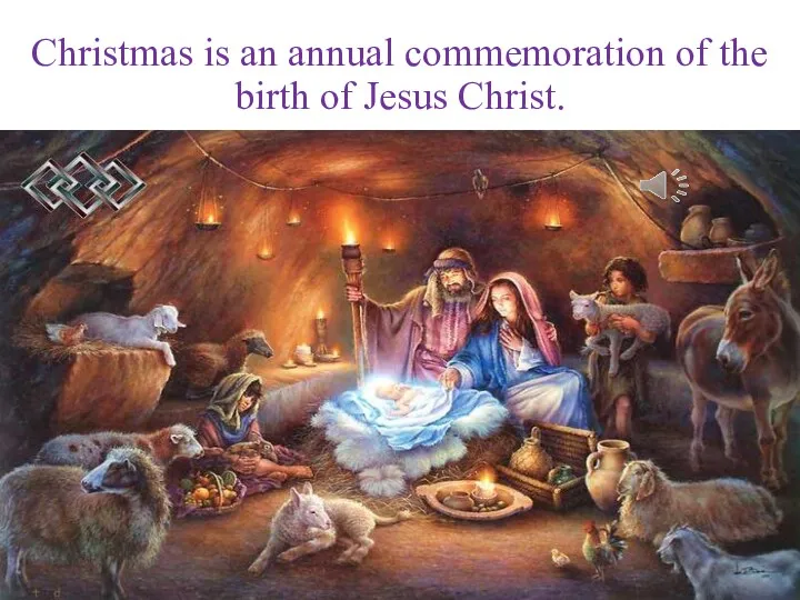 Christmas is an annual commemoration of the birth of Jesus Christ.