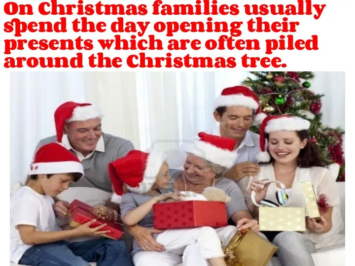 On Christmas families usually spend the day opening their presents