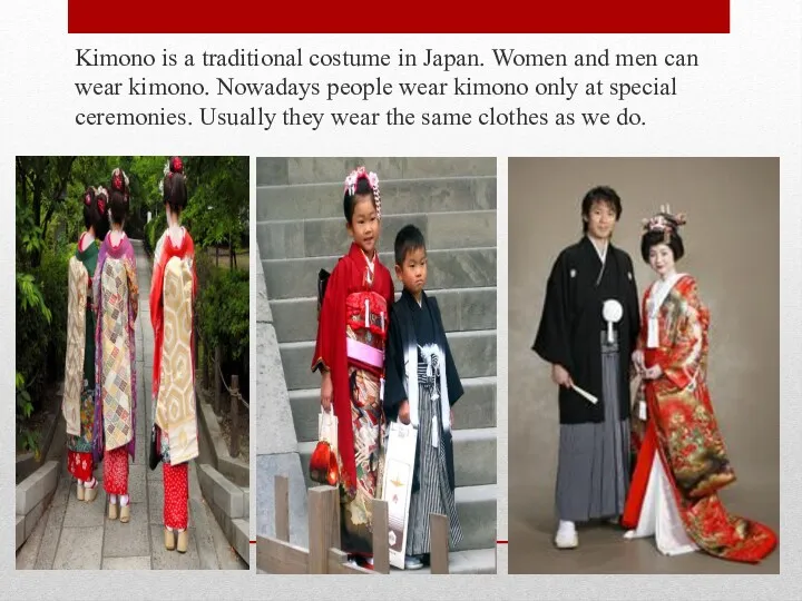 Kimono is a traditional costume in Japan. Women and men