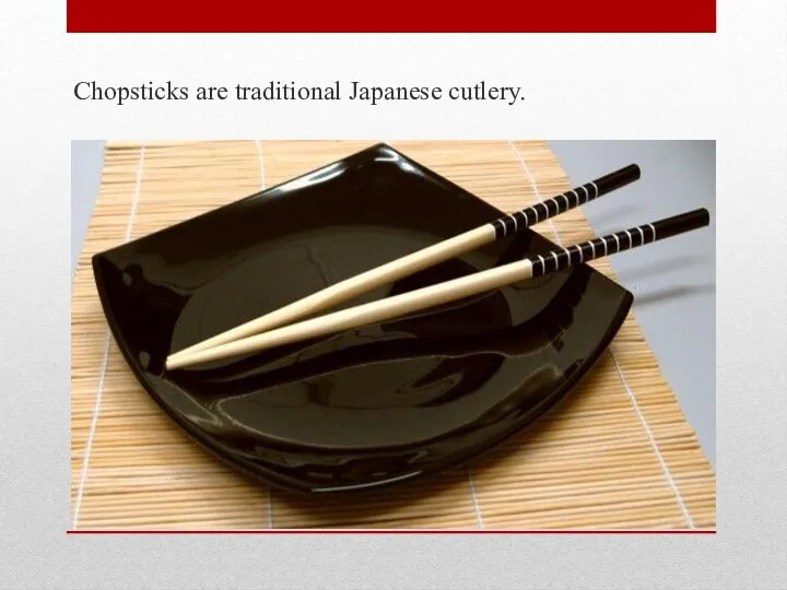 Chopsticks are traditional Japanese cutlery.