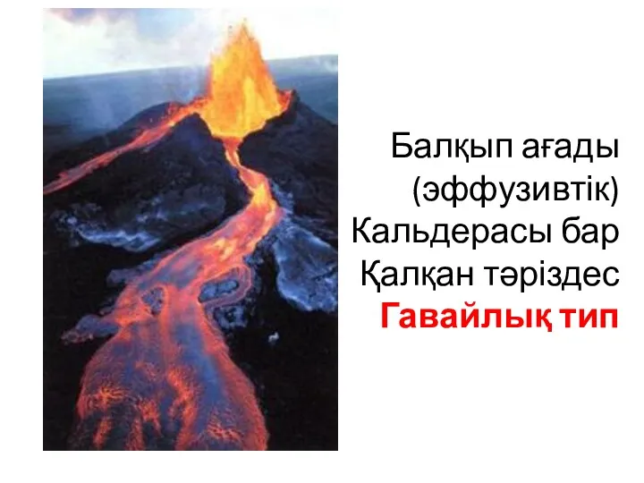 Балқып ағады (эффузивтік) Кальдерасы бар Қалқан тәріздес Гавайлық тип