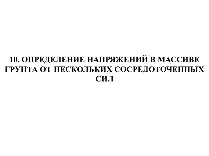 10. ОПРЕДЕЛЕНИЕ НАПРЯЖЕНИЙ В МАССИВЕ ГРУНТА ОТ НЕСКОЛЬКИХ СОСРЕДОТОЧЕННЫХ СИЛ