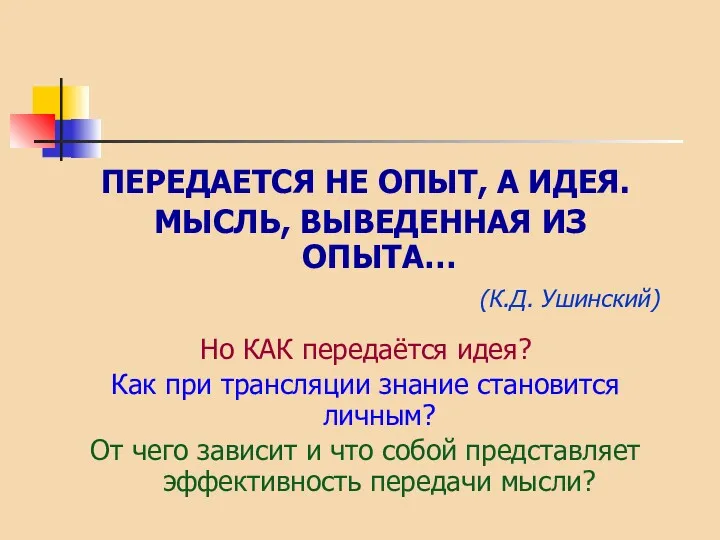 ПЕРЕДАЕТСЯ НЕ ОПЫТ, А ИДЕЯ. МЫСЛЬ, ВЫВЕДЕННАЯ ИЗ ОПЫТА… (К.Д.