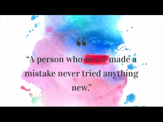 “ “A person who never made a mistake never tried anything new.”