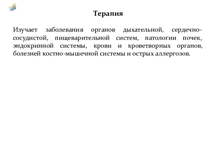 Терапия Изучает заболевания органов дыхательной, сердечно-сосудистой, пищеварительной систем, патологии почек,