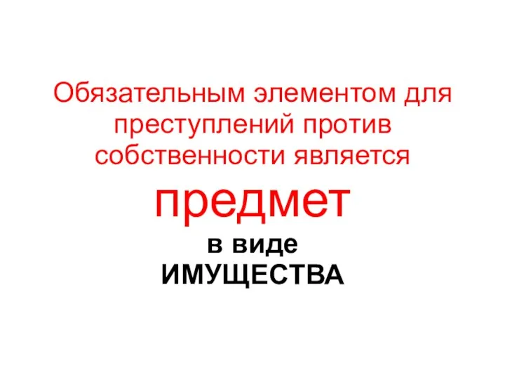 Обязательным элементом для преступлений против собственности является предмет в виде ИМУЩЕСТВА