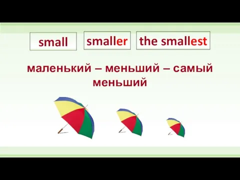 small smaller the smallest маленький – меньший – самый меньший