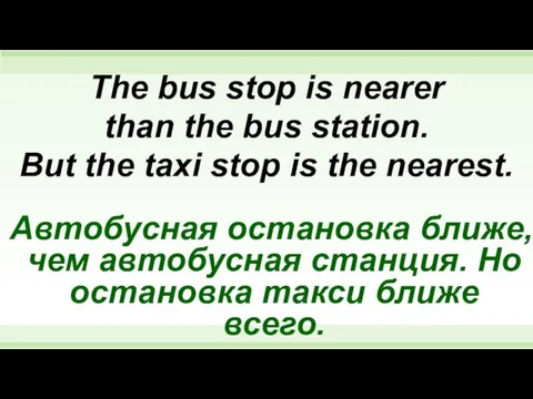 The bus stop is nearer than the bus station. But