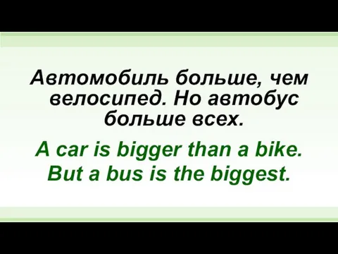 Автомобиль больше, чем велосипед. Но автобус больше всех. A car