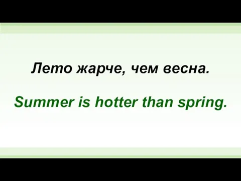 Лето жарче, чем весна. Summer is hotter than spring.