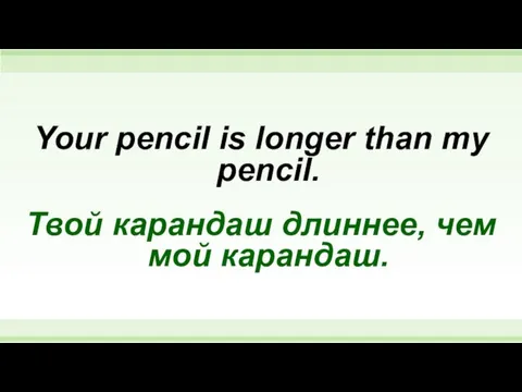 Your pencil is longer than my pencil. Твой карандаш длиннее, чем мой карандаш.