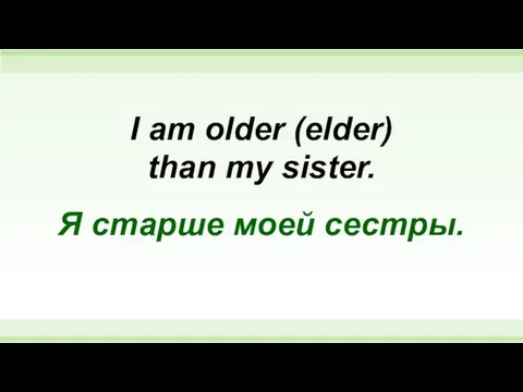 I am older (elder) than my sister. Я старше моей сестры.