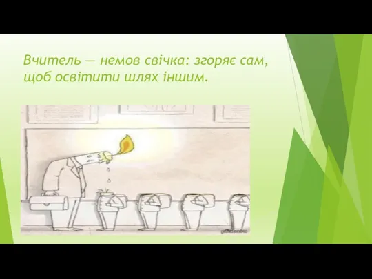 Вчитель ― немов свічка: згоряє сам, щоб освітити шлях іншим.