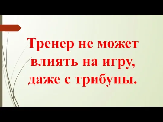 Тренер не может влиять на игру, даже с трибуны.