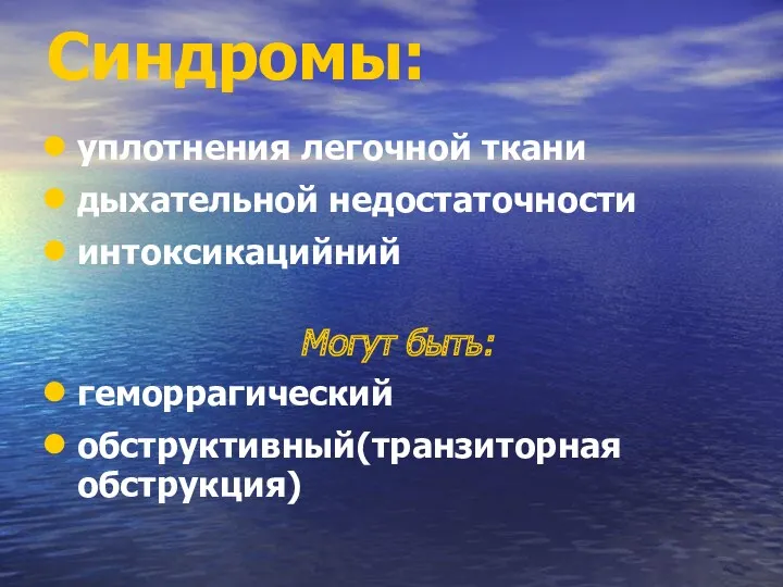 Синдромы: уплотнения легочной ткани дыхательной недостаточности интоксикацийний Могут быть: геморрагический обструктивный(транзиторная обструкция)