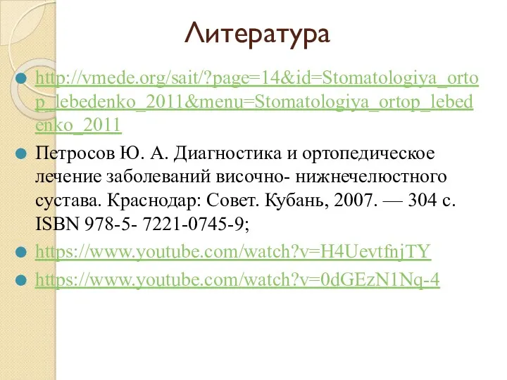 Литература http://vmede.org/sait/?page=14&id=Stomatologiya_ortop_lebedenko_2011&menu=Stomatologiya_ortop_lebedenko_2011 Петросов Ю. А. Диагностика и ортопедическое лечение заболеваний