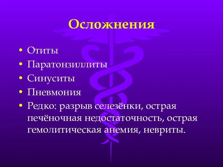 Осложнения Отиты Паратонзиллиты Синуситы Пневмония Редко: разрыв селезёнки, острая печёночная недостаточность, острая гемолитическая анемия, невриты.