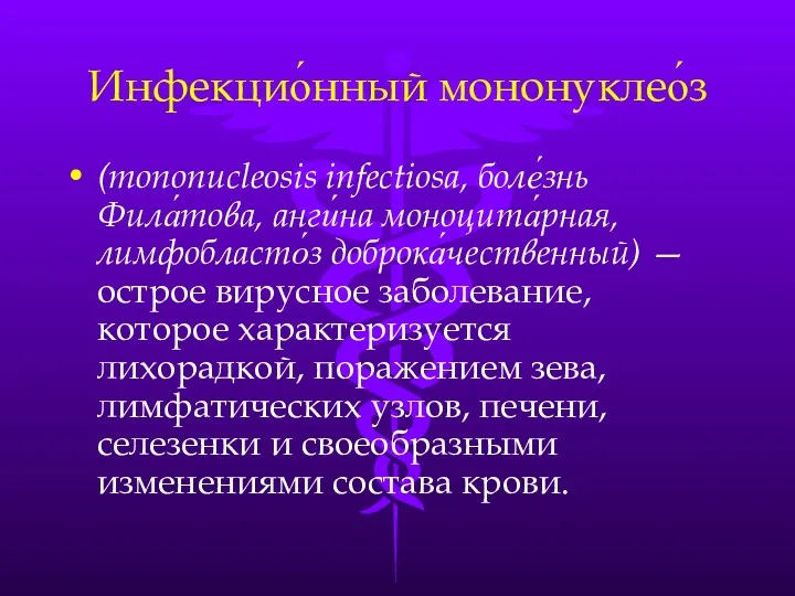 Инфекцио́нный мононуклео́з (mononucleosis infectiosa, боле́знь Фила́това, анги́на моноцита́рная, лимфобласто́з доброка́чественный)